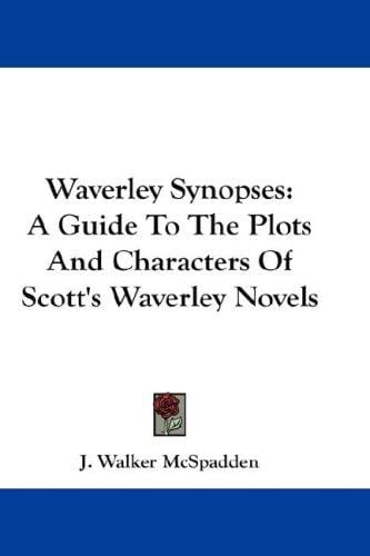 Waverley Synopses: A Guide To The Plots And Characters Of Scott's Waverley Novels