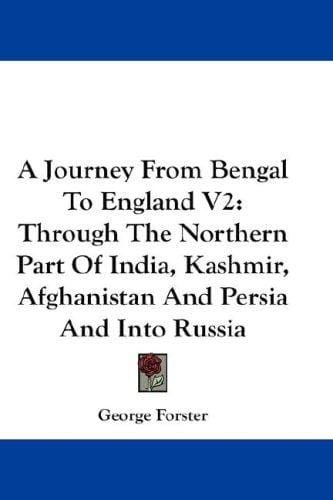 A Journey From Bengal To England V2: Through The Northern Part Of India, Kashmir, Afghanistan And Persia And Into Russia