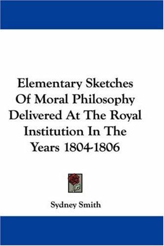Elementary Sketches Of Moral Philosophy Delivered At The Royal Institution In The Years 1804-1806
