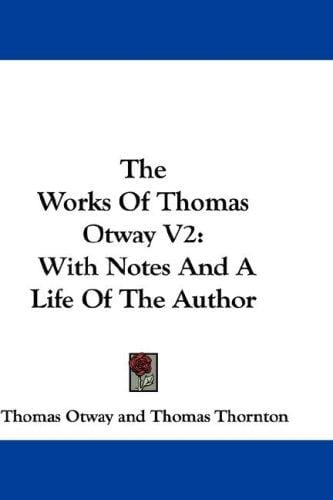 The Works Of Thomas Otway V2: With Notes And A Life Of The Author