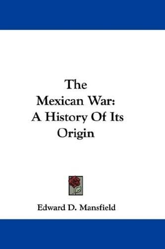 The Mexican War: A History Of Its Origin