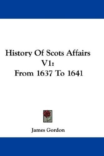History Of Scots Affairs V1: From 1637 To 1641