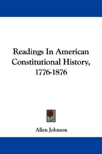 Readings In American Constitutional History, 1776-1876