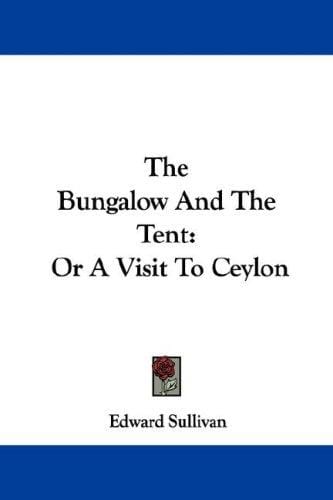 The Bungalow And The Tent: Or A Visit To Ceylon