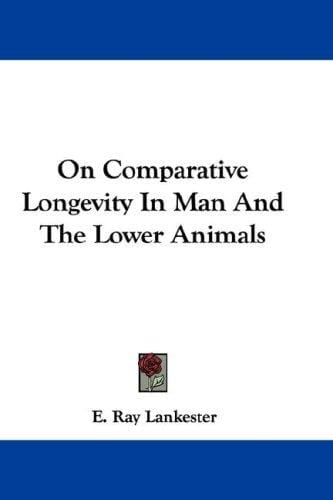 On Comparative Longevity In Man And The Lower Animals
