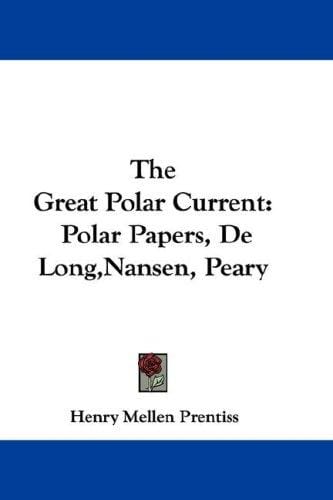The Great Polar Current: Polar Papers, De Long,Nansen, Peary