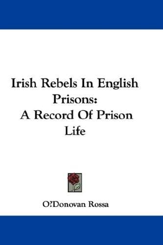 Irish Rebels In English Prisons: A Record Of Prison Life