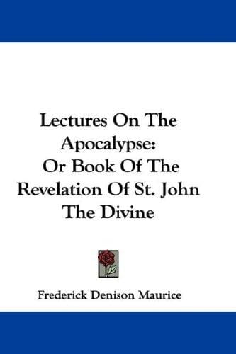 Lectures On The Apocalypse: Or Book Of The Revelation Of St. John The Divine