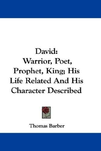 David: Warrior, Poet, Prophet, King; His Life Related And His Character Described