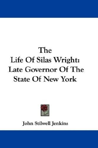 The Life Of Silas Wright: Late Governor Of The State Of New York