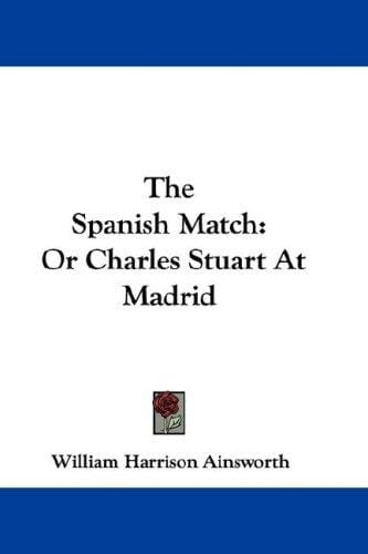 The Spanish Match: Or Charles Stuart At Madrid