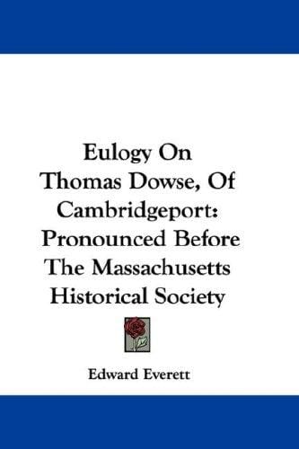 Eulogy On Thomas Dowse, Of Cambridgeport: Pronounced Before The Massachusetts Historical Society