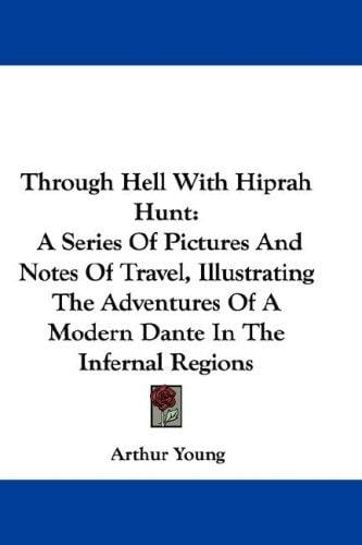 Through Hell With Hiprah Hunt: A Series Of Pictures And Notes Of Travel, Illustrating The Adventures Of A Modern Dante In The Infernal Regions