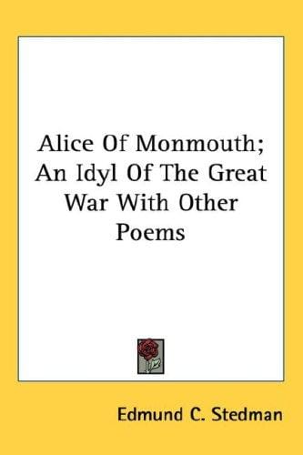 Alice Of Monmouth; An Idyl Of The Great War With Other Poems