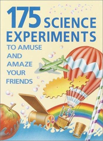175 science experiments to amuse and amaze your friends: experiments, tricks, things to make