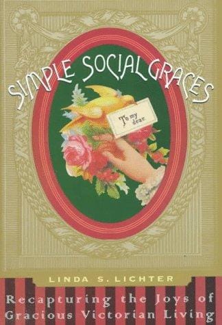 Simple Social Graces: Recapturing the Lost Art of Gracious Victorian Living