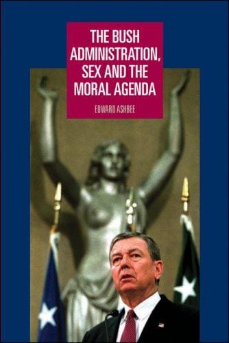 The Bush Administration, Sex and the Moral Agenda