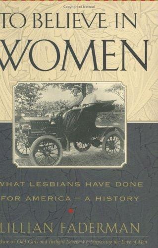 To Believe in Women: What Lesbians Have Done for America-A History
