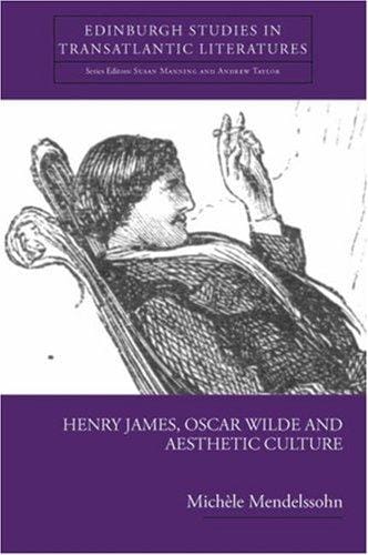 Henry James, Oscar Wilde and Aesthetic Culture (Edinburgh Studies in Transatlantic Literatures)