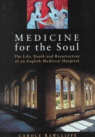 Medicine for the Soul: The Life, Death and Resurrection of an English Medieval Hospital: St Giles'S, Norwich, C. 1249-1550