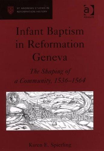 Infant Baptism In Reformation Geneva: The Shaping Of A Community, 1536-1564 (St. Andrew's Studies in Reformation History)