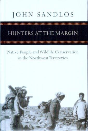 Hunters at the Margin: Native People and Wildlife Conservation in the Northwest Territories (Nature/History/Society)