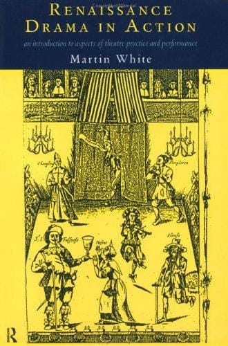Renaissance drama in action: an introduction to aspects of theatre practice and performance