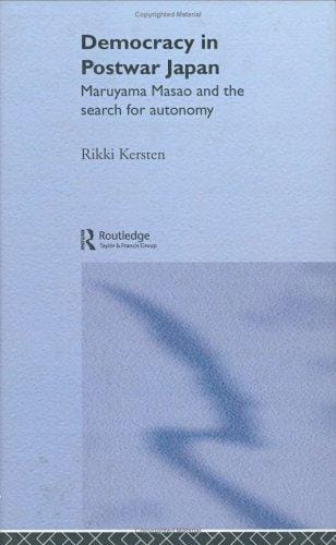 Democracy in Post War Japan: Maruyama Masao and the Search for Autonomy (Nissan Institute Routledge Japanese Studies Series)