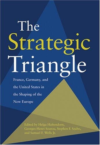 The Strategic Triangle: France, Germany, and the United States in the Shaping of the New Europe (Woodrow Wilson Center Press)