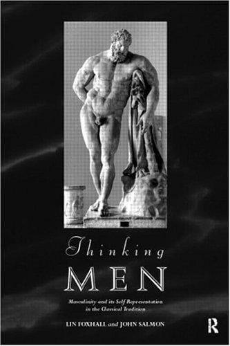 Thinking Men: Masculinity and its Self-Representation in the Classical Tradition (Leicester-Nottingham Studies in Ancient Society, Vol 7)