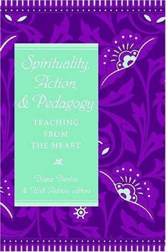 Spirituality, Action, & Pedagogy: Teaching From The Heart (Studies in Education & Spirituality)