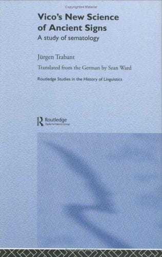 Vico's New Science of Ancient Signs: A Study of Sematology (Routledge Studies in the History of Linguistics, 6)