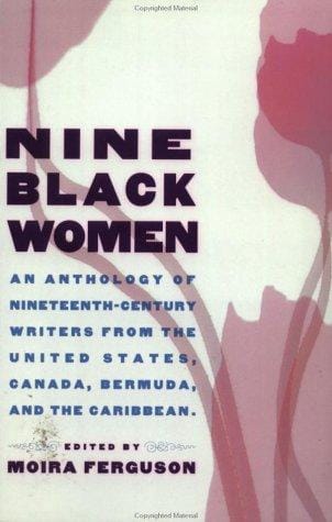 Nine Black Women: An Anthology of Nineteenth-Century Writers from the United States, Canada, Bermuda and the Caribbean