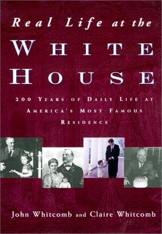 Real life at the White House: two hundred years of daily life at America's most famous residence
