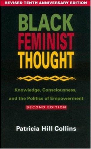 Black Feminist Thought: Knowledge, Consciousness, and the Politics of Empowerment (Revised 10th Anniv 2nd Edition)