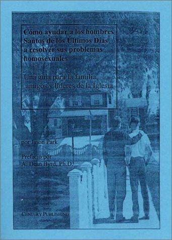 Cómo ayudar a los hombres Santos de los Últimos Días a resolver sus problemas homosexuales: Una guía para la familia, amigos y líderes de la Iglesia