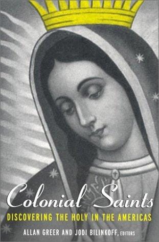 Colonial Saints: Discovering the Holy in the Americas, 1500-1800