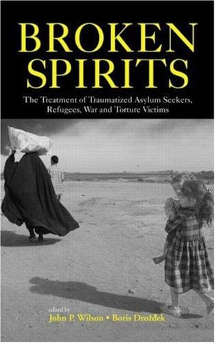 Broken Spirits: The Treatment of Traumatized Asylum Seekers, Refugees, War and Torture Victims