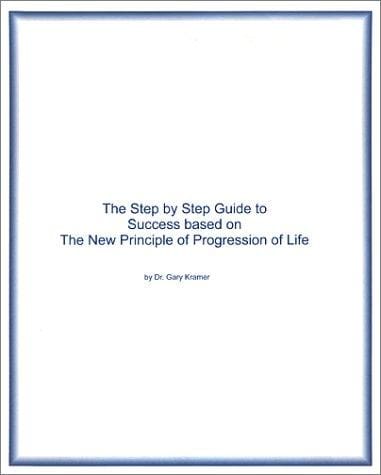 Step by Step Guide to Success based on the New Principle of Progression of Life