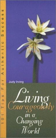 Living Courageously in a Changing World: 101 Tips for Authentic Success