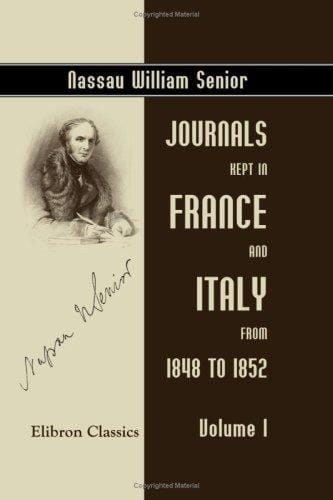 Journals Kept in France and Italy from 1848 to 1852: With a sketch of the revolution of 1848. Volume 1