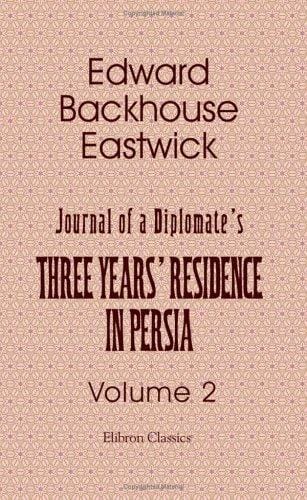 Journal of a Diplomate's Three Years' Residence in Persia: Volume 2