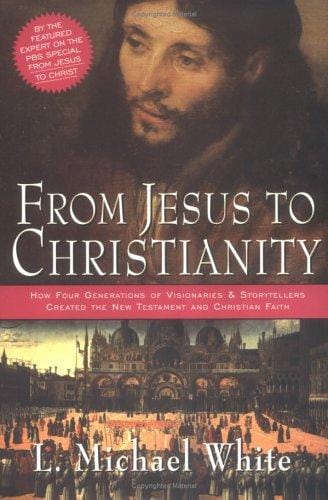 From Jesus to Christianity: How Four Generations of Visionaries & Storytellers Created the New Testament and Christian Faith