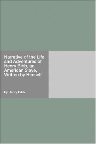 Narrative of the Life and Adventures of Henry Bibb, an American Slave, Written by Himself
