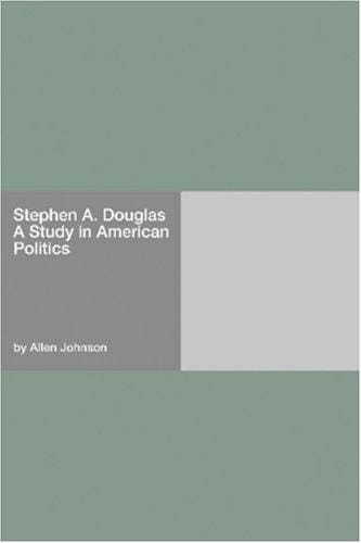 Stephen A. Douglas A Study in American Politics