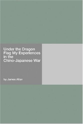 Under the Dragon Flag My Experiences in the Chino-Japanese War