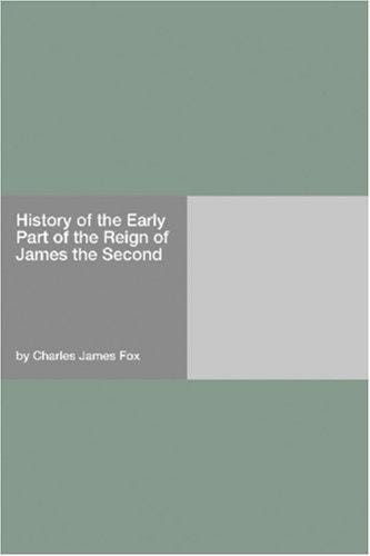 History of the Early Part of the Reign of James the Second