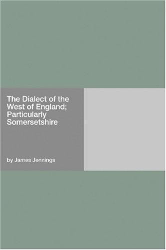 The Dialect of the West of England; Particularly Somersetshire