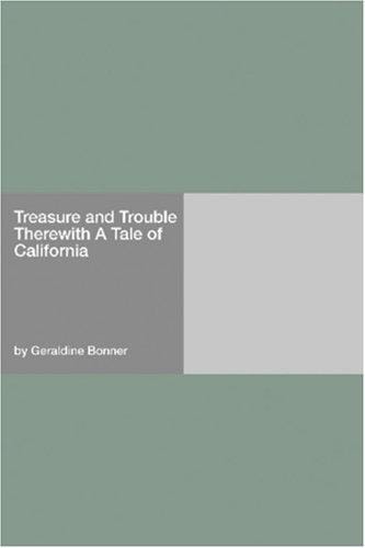 Treasure and Trouble Therewith A Tale of California
