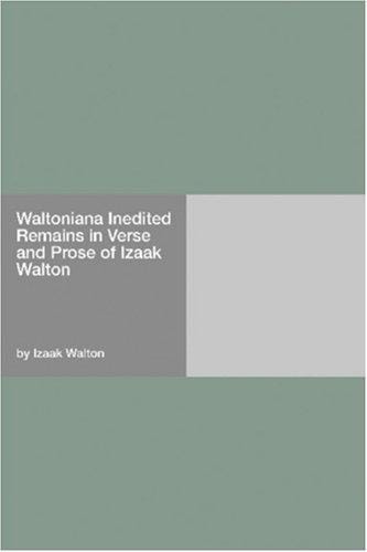 Waltoniana Inedited Remains in Verse and Prose of Izaak Walton